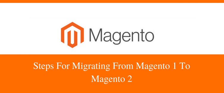 Steps For Migrating From Magento 1 To Magento 2
