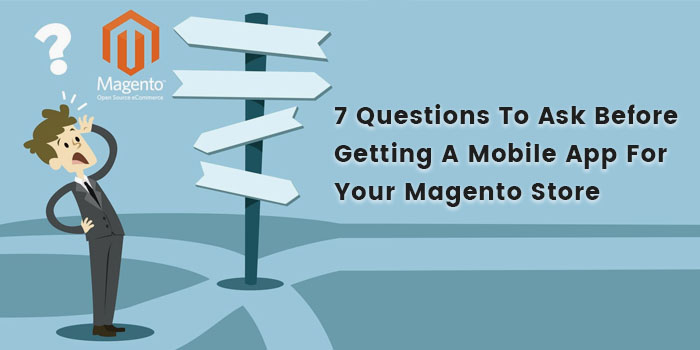 7 Questions To Ask Before Getting A Mobile App For Your Magento Store